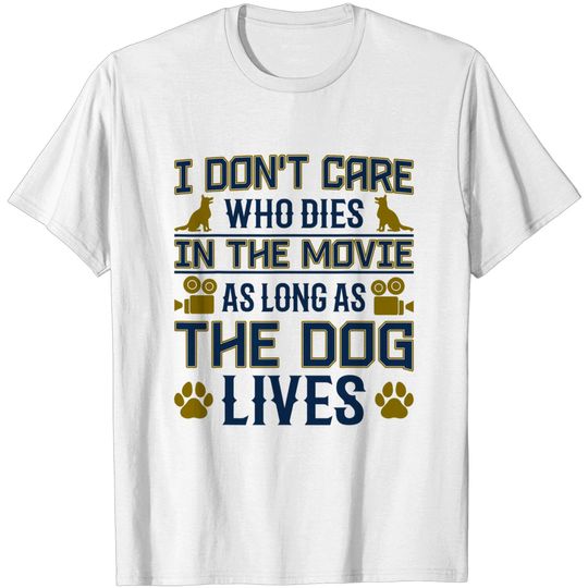 I Don't Care Who Dies In A Movie, As Long As The Dog Lives T-Shirt