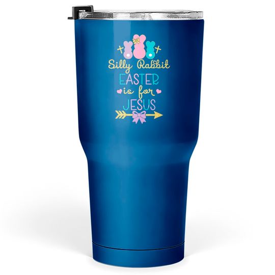 Silly Rabbit Easter Is for Jesus Christians Tumblers 30 oz