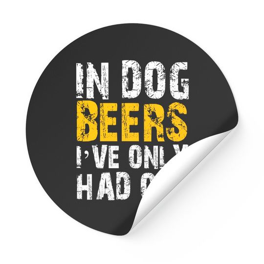 In Dog Beers I've Only Had One Drinking Sticker