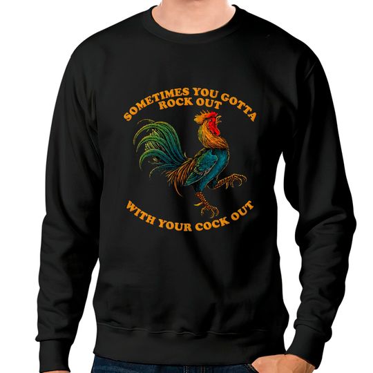 Rock Out With Your Cock Out  Sweatshirts