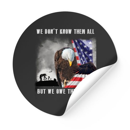 We Don't Know Them All But We Owe Them All Eagle Us Army Sticker
