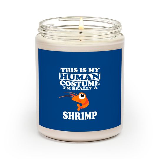 This Is My Human Costume I'm Really A Shrimp Funny Scented Candles