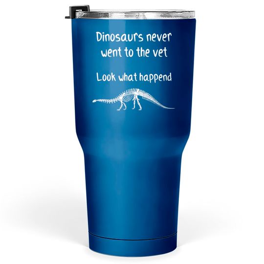 Dinosaurs never went to the vet - Future Veterinarian Gift - Tumblers 30 oz