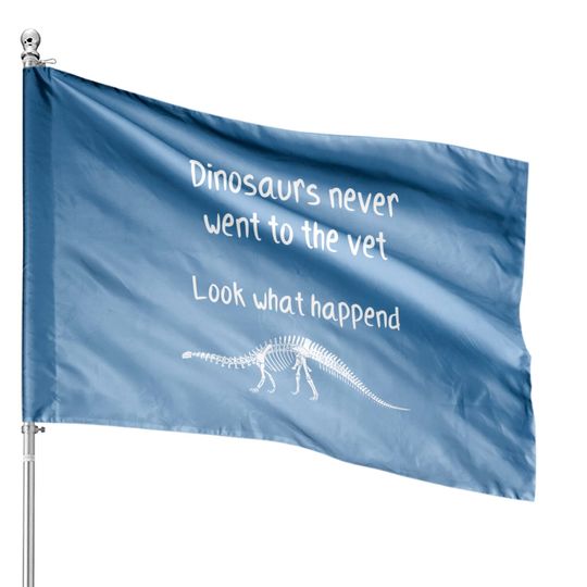 Dinosaurs never went to the vet - Future Veterinarian Gift - House Flags