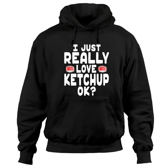 I Just Really Love Ketchup Hoodie Sweatshirt