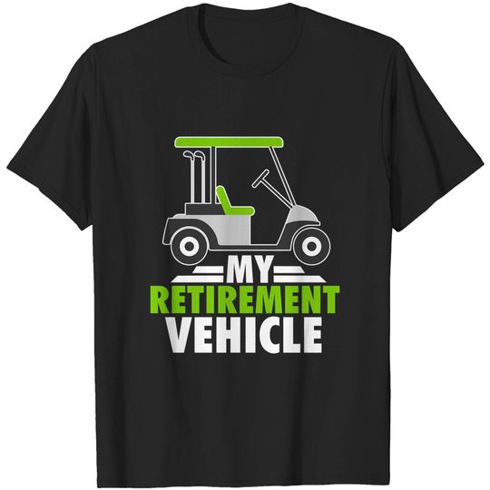 My Retirement Vehicle Golf Cart Golfing Retired Golfers T-Shirt