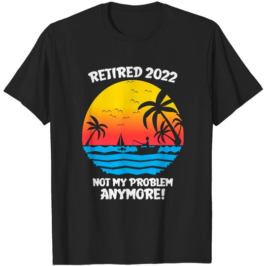 Retired Retired 2022 Not My Problem Anymore Vintage Retro Sunset T-Shirts