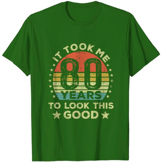 It took me 80 years to look this good 80th Birthday T-Shirt