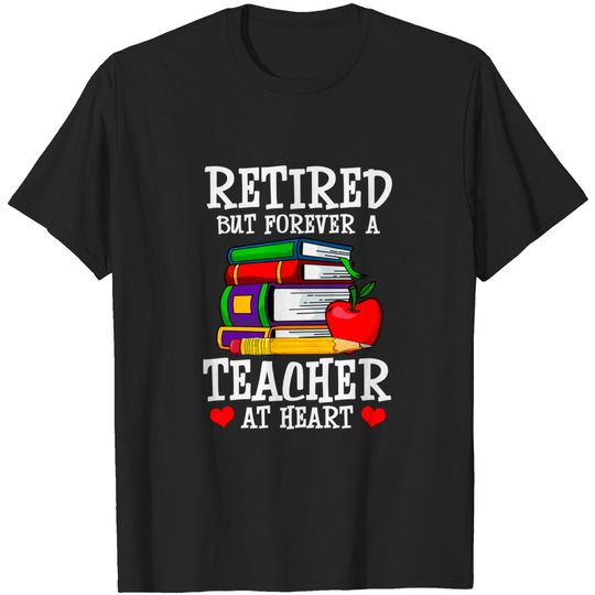 Retired But Forever a Teacher at Heart - Teacher Retirement T-Shirt