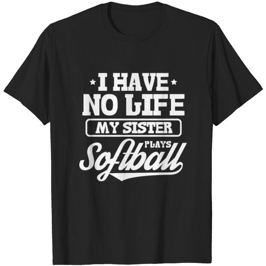 I Have No Life My Sister Plays Softball T-shirt