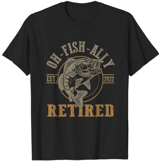 Funny Fishing Quote O-Fish-Ally 2022 Retired for Fishermen T-Shirt