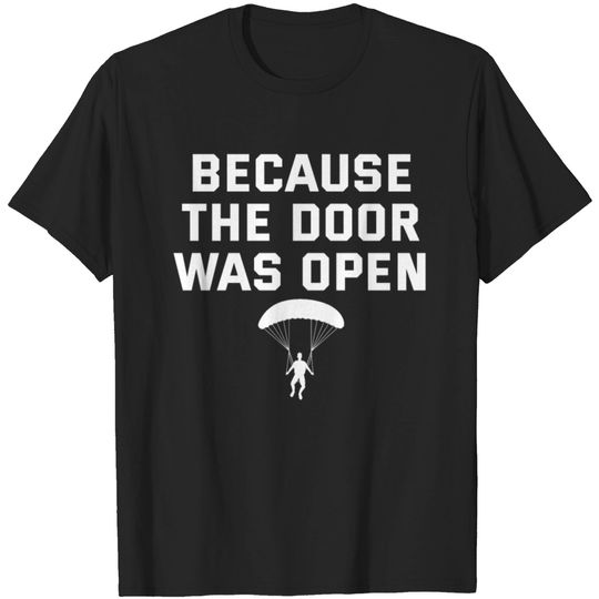 Skydiving Funny Skydiver Because The Door Was Open T-shirt