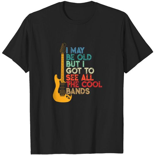 Vintage Retro I May Be Old But I Got To See All The Cool Bands Guitar Player Birthday T-Shirt - Gift - T-Shirt