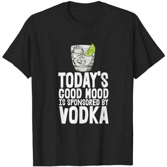 Today's Good Mood Is Sponsored By Vodka T-shirt