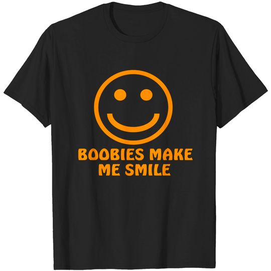 Boobies Make Me Smile - Gifts For Him - T-Shirt