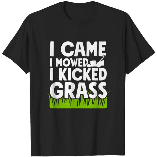 I came I mowed I kicked grass - Mowing The Lawn - T-Shirt