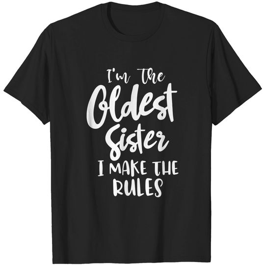 I'm the oldest sister i make the rules funny sister gift saying matching sibling - Funny Sister Gifts - T-Shirt