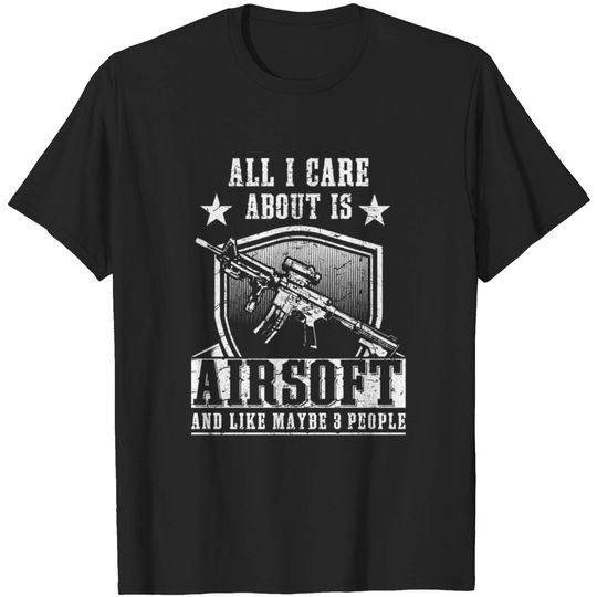 All i care about is airsoft and 3 people T-shirt