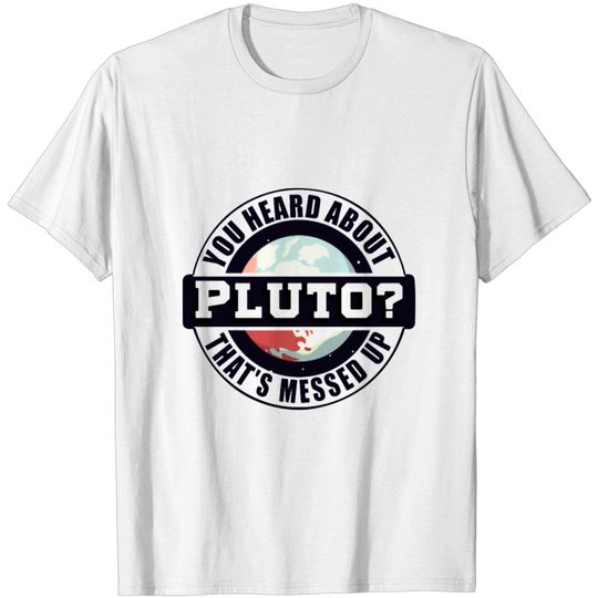 Solar System Lover You Heard About Pluto Gift T-shirt