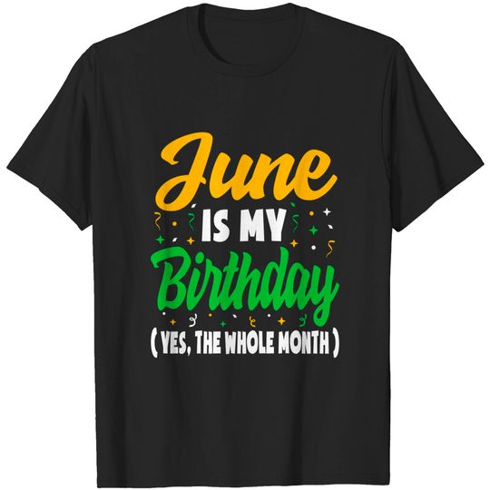 June Is My Birthday The Whole Month June Birthday Women Men T-Shirt T-Shirts