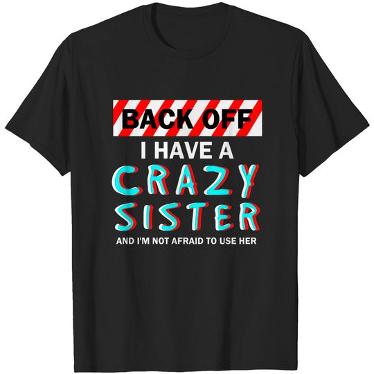 back off i have a crazy sister - Back Off I Have A Crazy Sister - T-Shirt