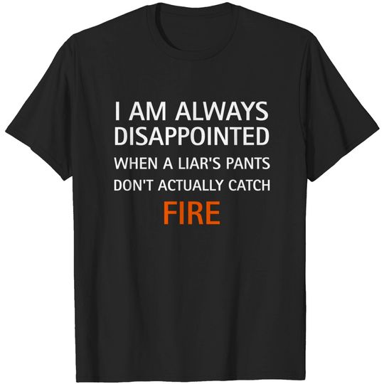 I am always disappointed when a liar's pants don't actually catch fire, funny saying - Liar - T-Shirt