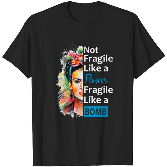 Not Fragile Like A Flower, Fragile Like A Bomb With Frida Kahlo Picture Gift For Fans And Lovers - Frida Kahlo - T-Shirt