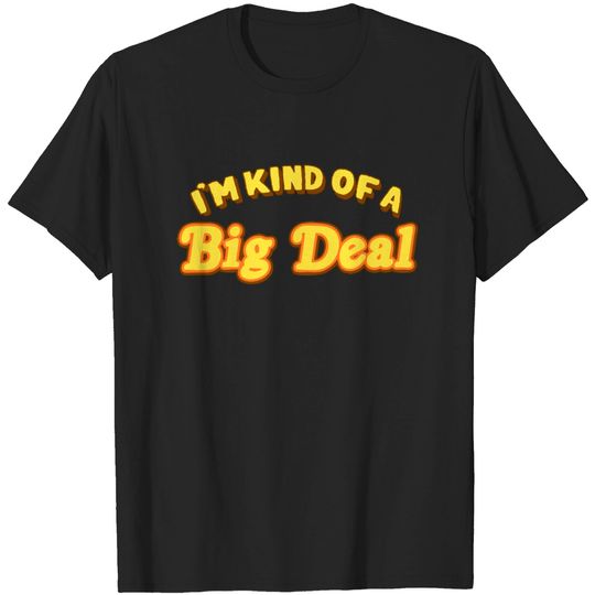 I'm Kind Of A Big Deal - Big Deal - T-Shirt