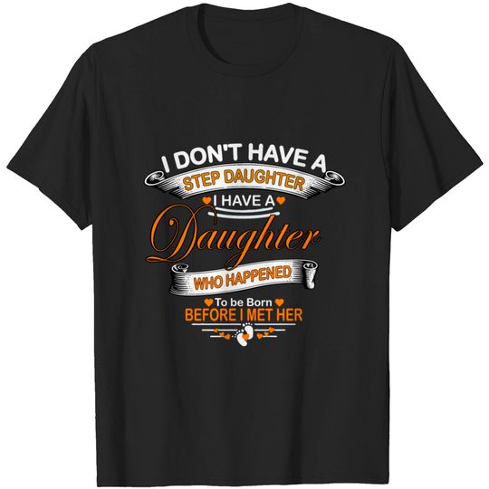 I DON T HAVE A STEP DAUGHTER I HAVE A Daughter T-shirt