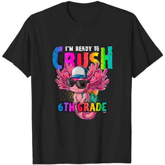I'm Ready to Crush 6th Grade Axolotl Back to School Girls T-Shirt