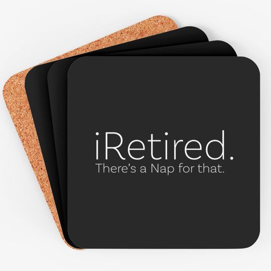 Retirement - iRetired Theres A Nap For That - Retirement - Coasters