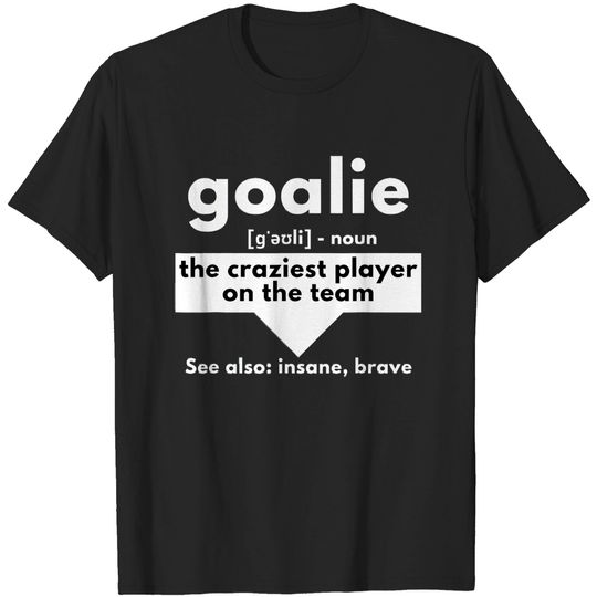Goalie The Craziest Player On The Team - Soccer & Handball T-Shirt