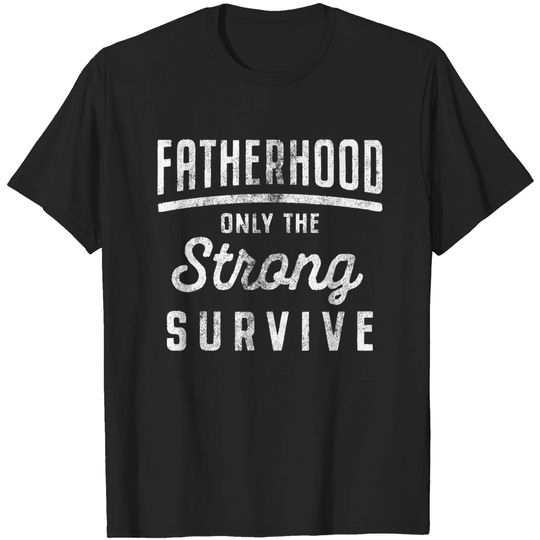 Fatherhood Only The Strong Survive Shirt T-shirt For New Dad, Fathers Day gifts, Fathers Day T shirts