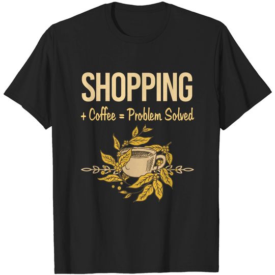 Problem Solved Coffee Shopping Shopper - Shopping - T-Shirt