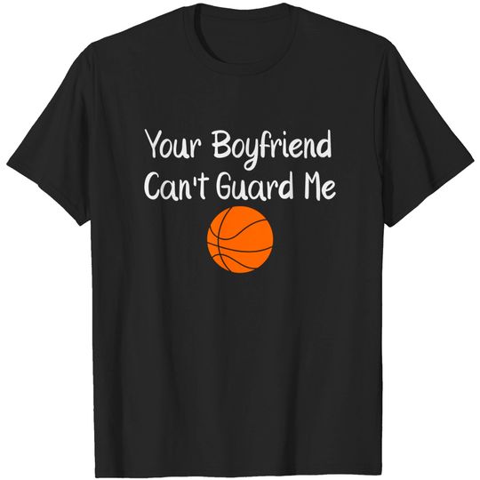 Your Boyfriend Can't Guard Me Basketball Sports T-Shirt