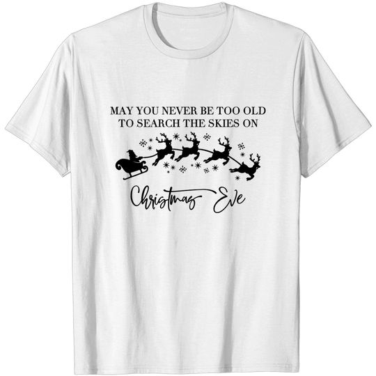 May you never be too old to search the skies - Christmas Eve - T-Shirt
