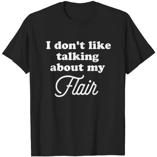 I don't like to talk about my flair. - Office Space - T-Shirt