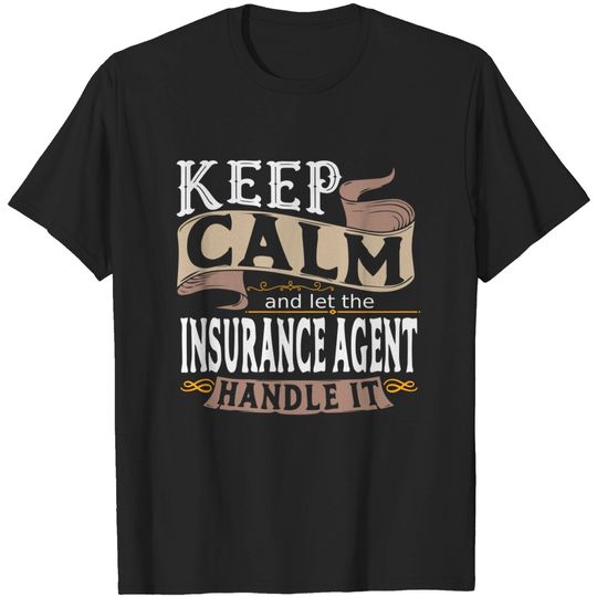 Keep Calm And Let The Insurance Agent Handle It T-Shirt