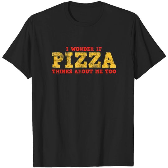 I Wonder If Pizza Thinks About Me Too T-Shirt