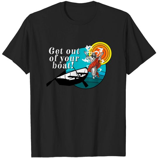 Get Out of Your Boat Jesus Walk Water T-Shirt