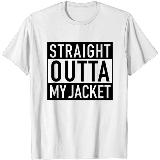 Straight Outta My Jacket - Straight Outta - T-Shirt