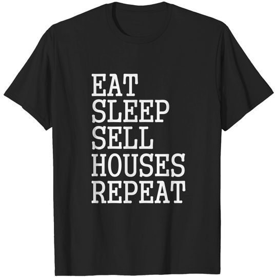 Eat sleep sell houses repeat real estate gift - Real Estate - T-Shirt