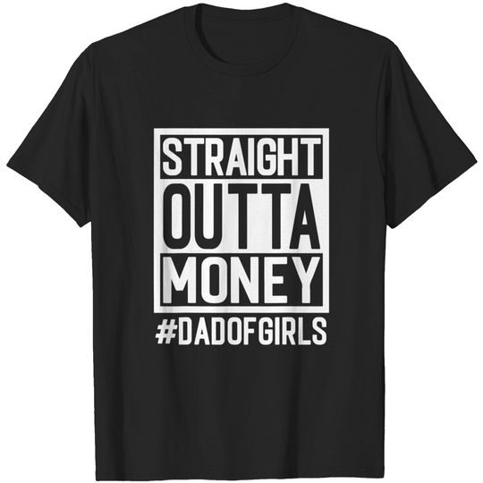 Straight Outta Money, Dad Of Girls and Girl Dads, Broke Dads T-Shirt