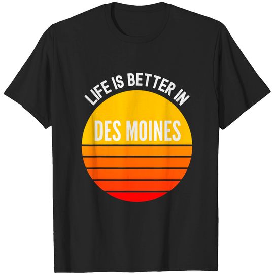 Life is Better in Des Moines T-Shirt