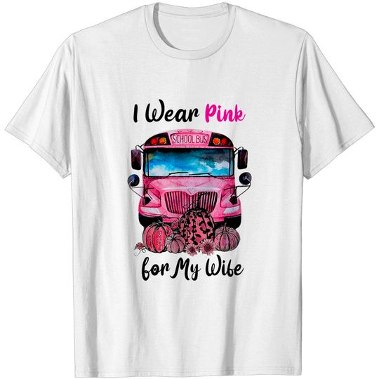 Breast Cancer Pink School Bus I Wear Pink For My Wife T-Shirt