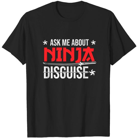Ninja Disguise Ask Me About Ninja Disguise T Shirt