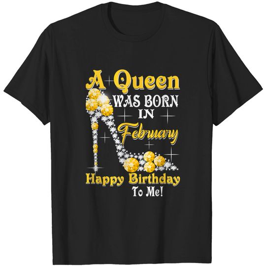 A Queen Was Born In February Happy T-Shirt
