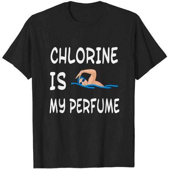 Chlorine Is my Perfume - Swimmer - T-Shirt