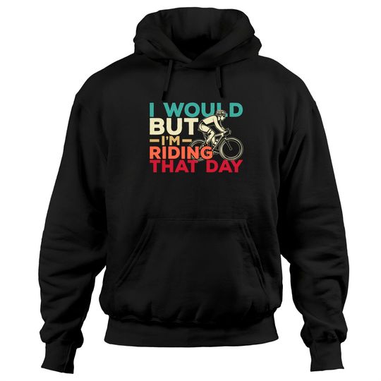I Would But I'm Riding That Day For Cyclist or Biking Lover Pullover Hoodie