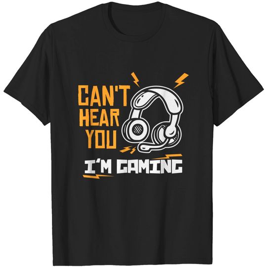 Can't hear you I'm Gaming - Funny Video Gamer Gift T-Shirt